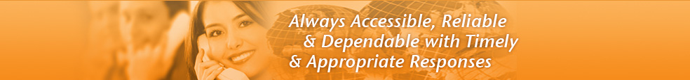 Always Accessible, Reliable & Dependable with Timely & Appropriate Responces